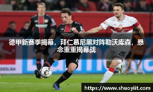 德甲新赛季揭幕，拜仁慕尼黑对阵勒沃库森，悬念重重揭幕战
