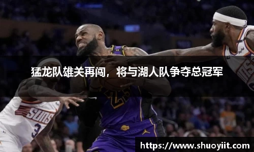 猛龙队雄关再闯，将与湖人队争夺总冠军
