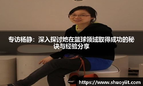 专访杨静：深入探讨她在篮球领域取得成功的秘诀与经验分享