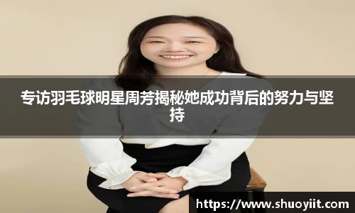专访羽毛球明星周芳揭秘她成功背后的努力与坚持