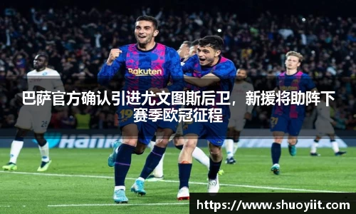 巴萨官方确认引进尤文图斯后卫，新援将助阵下赛季欧冠征程