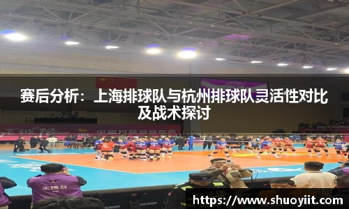 赛后分析：上海排球队与杭州排球队灵活性对比及战术探讨