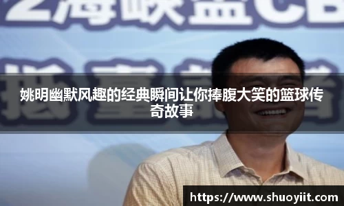 姚明幽默风趣的经典瞬间让你捧腹大笑的篮球传奇故事
