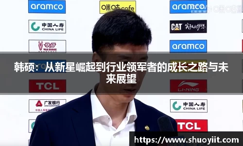 韩硕：从新星崛起到行业领军者的成长之路与未来展望