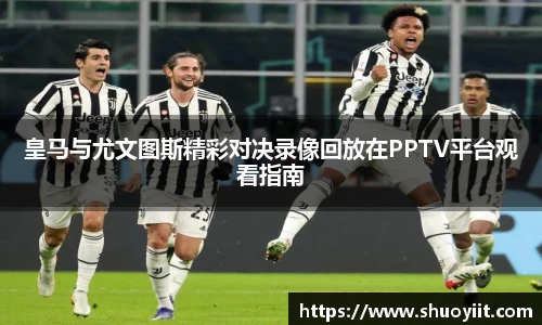 皇马与尤文图斯精彩对决录像回放在PPTV平台观看指南