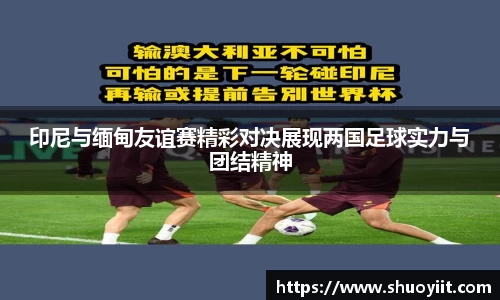 印尼与缅甸友谊赛精彩对决展现两国足球实力与团结精神