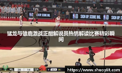 猛龙与雄鹿激战正酣解说员热情解读比赛精彩瞬间