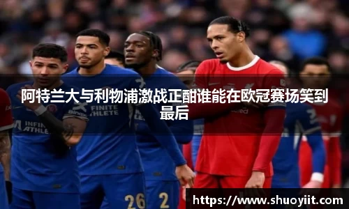 阿特兰大与利物浦激战正酣谁能在欧冠赛场笑到最后