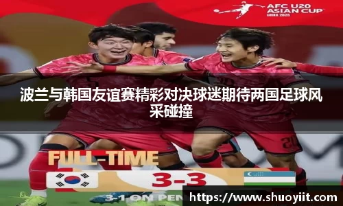 波兰与韩国友谊赛精彩对决球迷期待两国足球风采碰撞