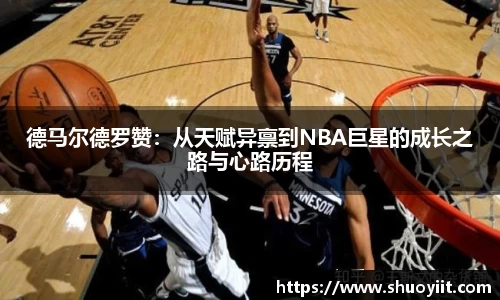 德马尔德罗赞：从天赋异禀到NBA巨星的成长之路与心路历程