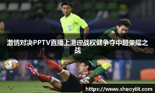 激情对决PPTV直播上港迎战权健争夺中超荣耀之战