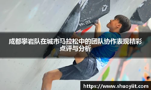 成都攀岩队在城市马拉松中的团队协作表现精彩点评与分析