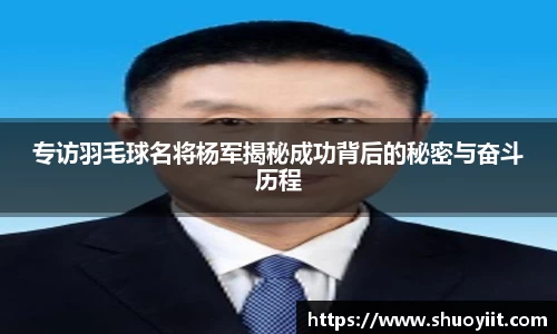 专访羽毛球名将杨军揭秘成功背后的秘密与奋斗历程