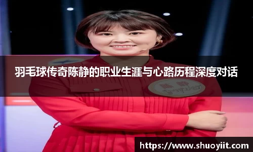 羽毛球传奇陈静的职业生涯与心路历程深度对话